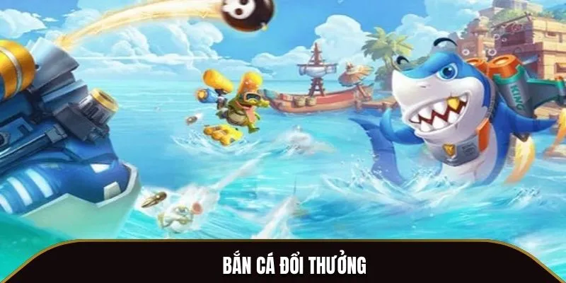 Bắn cá đổi thưởng