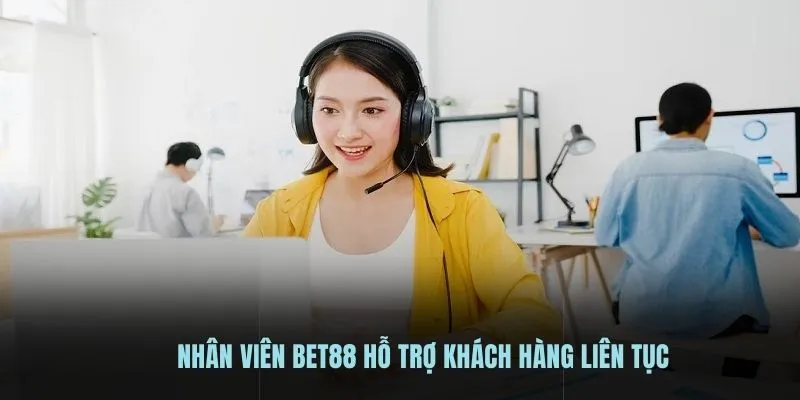 Nhân viên Bet88 hỗ trợ khách hàng liên tục