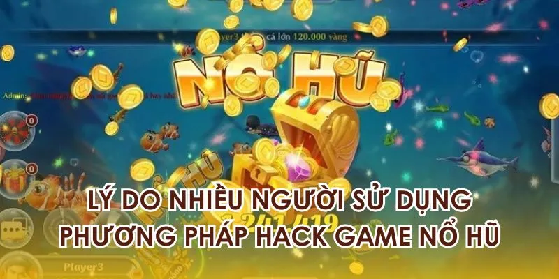 Lý do nhiều người sử dụng phương pháp hack game nổ hũ