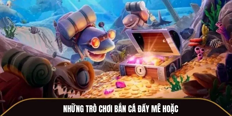 Những trò chơi bắn cá đầy mê hoặc