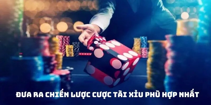 Đưa ra chiến lược cược tài xỉu phù hợp nhất