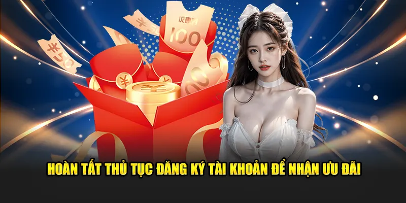 Hoàn tất thủ tục đăng ký tài khoản để nhận ưu đãi