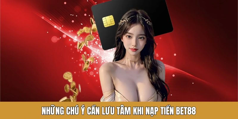 Chú ý nên lưu tâm khi nạp tiền BET88