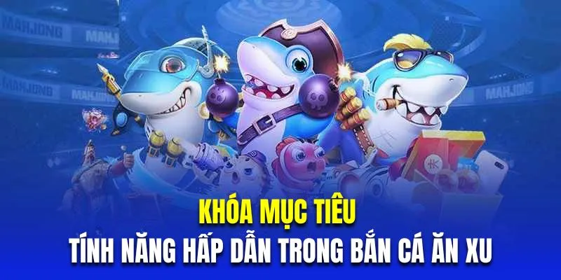Khóa mục tiêu là tính năng hấp dẫn trong bắn cá ăn xu