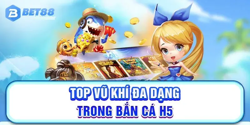 Tận dụng các vũ khí tại bắn cá H5